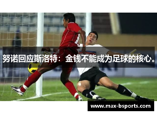 努诺回应斯洛特：金钱不能成为足球的核心。